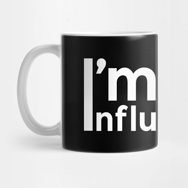 I'M AN INFLUENCER by MufaArtsDesigns